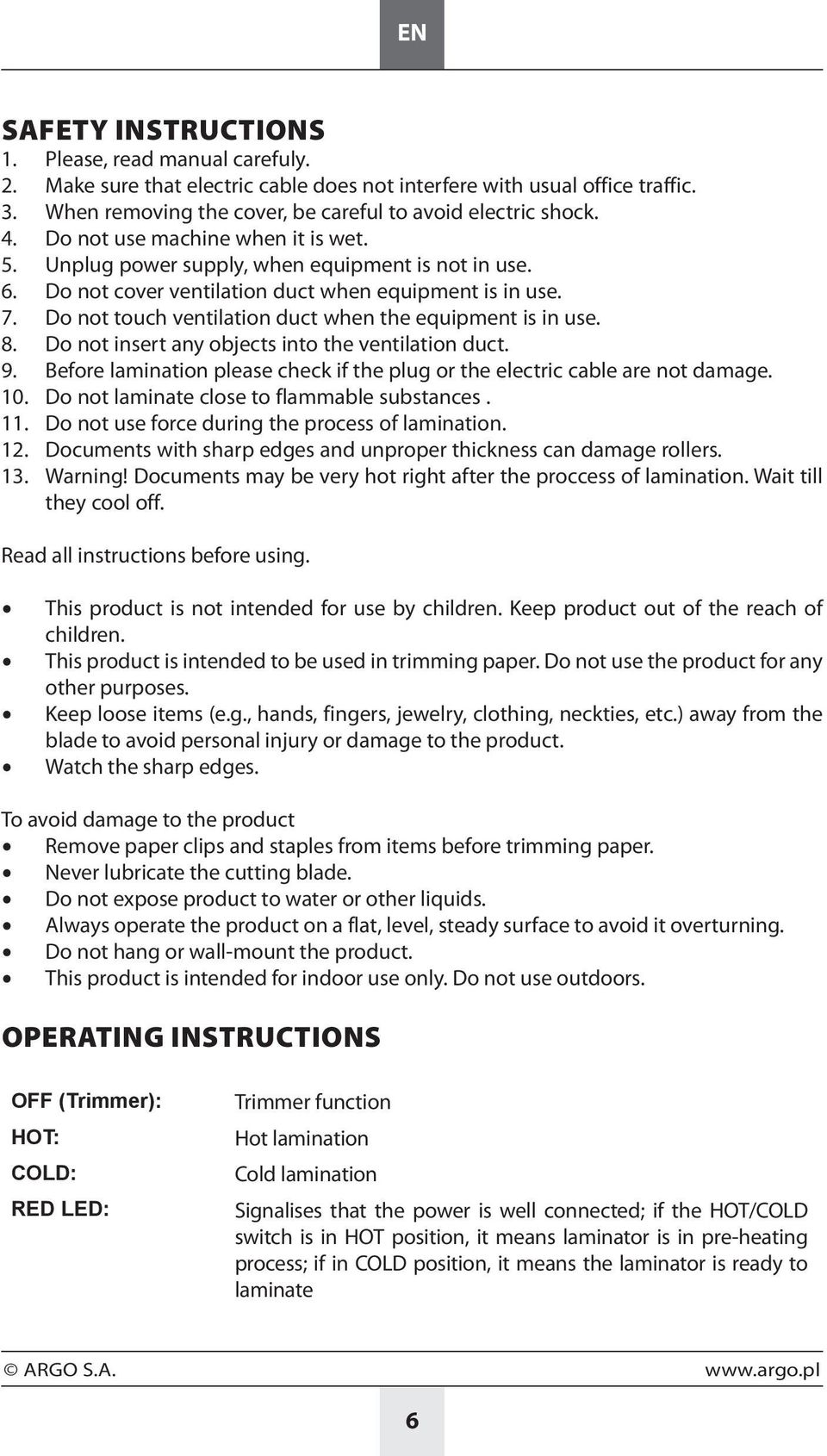 Do not touch ventilation duct when the equipment is in use. 8. Do not insert any objects into the ventilation duct. 9. Before lamination please check if the plug or the electric cable are not damage.