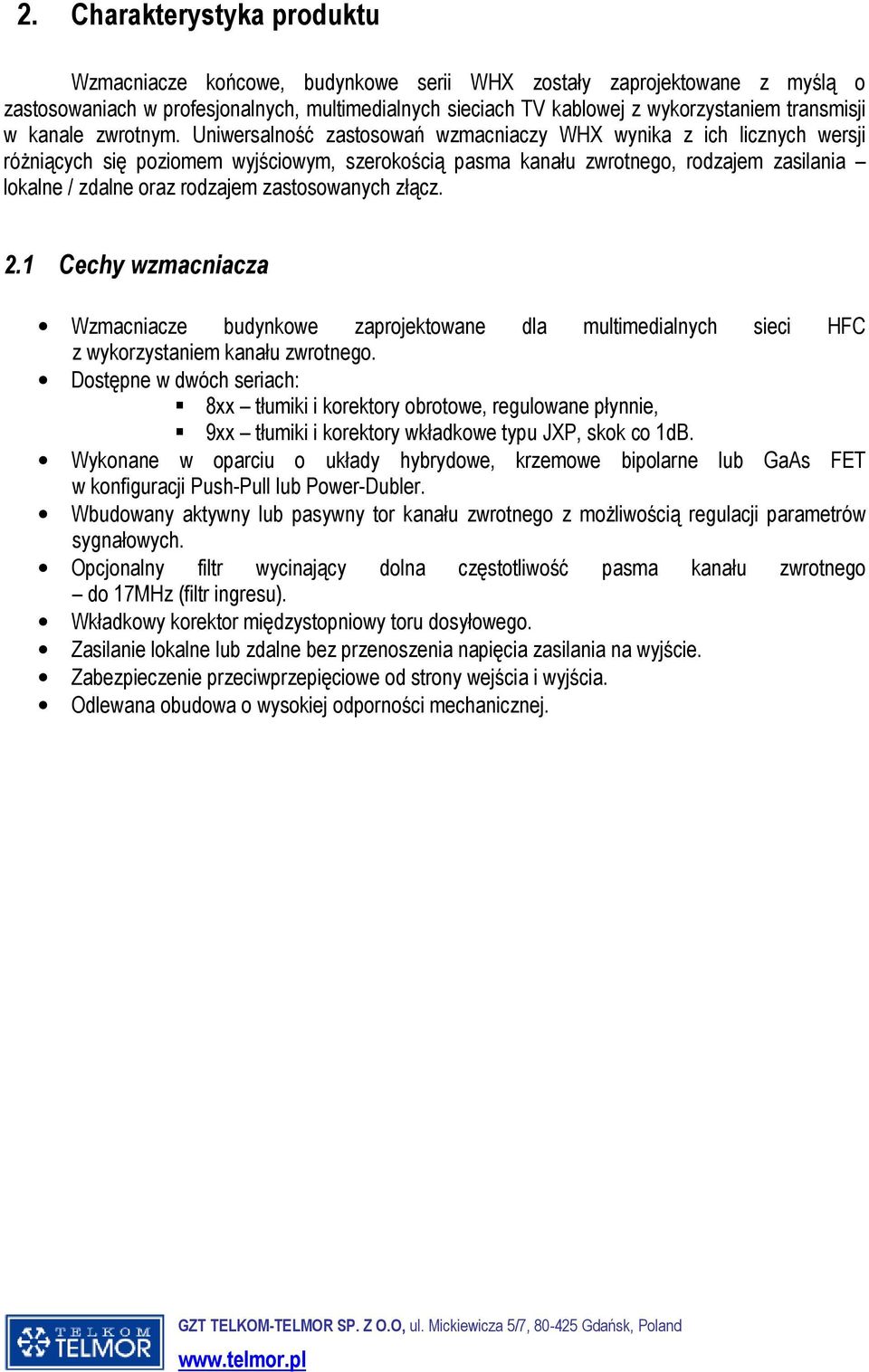 Uniwersalność zastosowań wzmacniaczy WHX wynika z ich licznych wersji róŝniących się poziomem wyjściowym, szerokością pasma kanału zwrotnego, rodzajem zasilania lokalne / zdalne oraz rodzajem