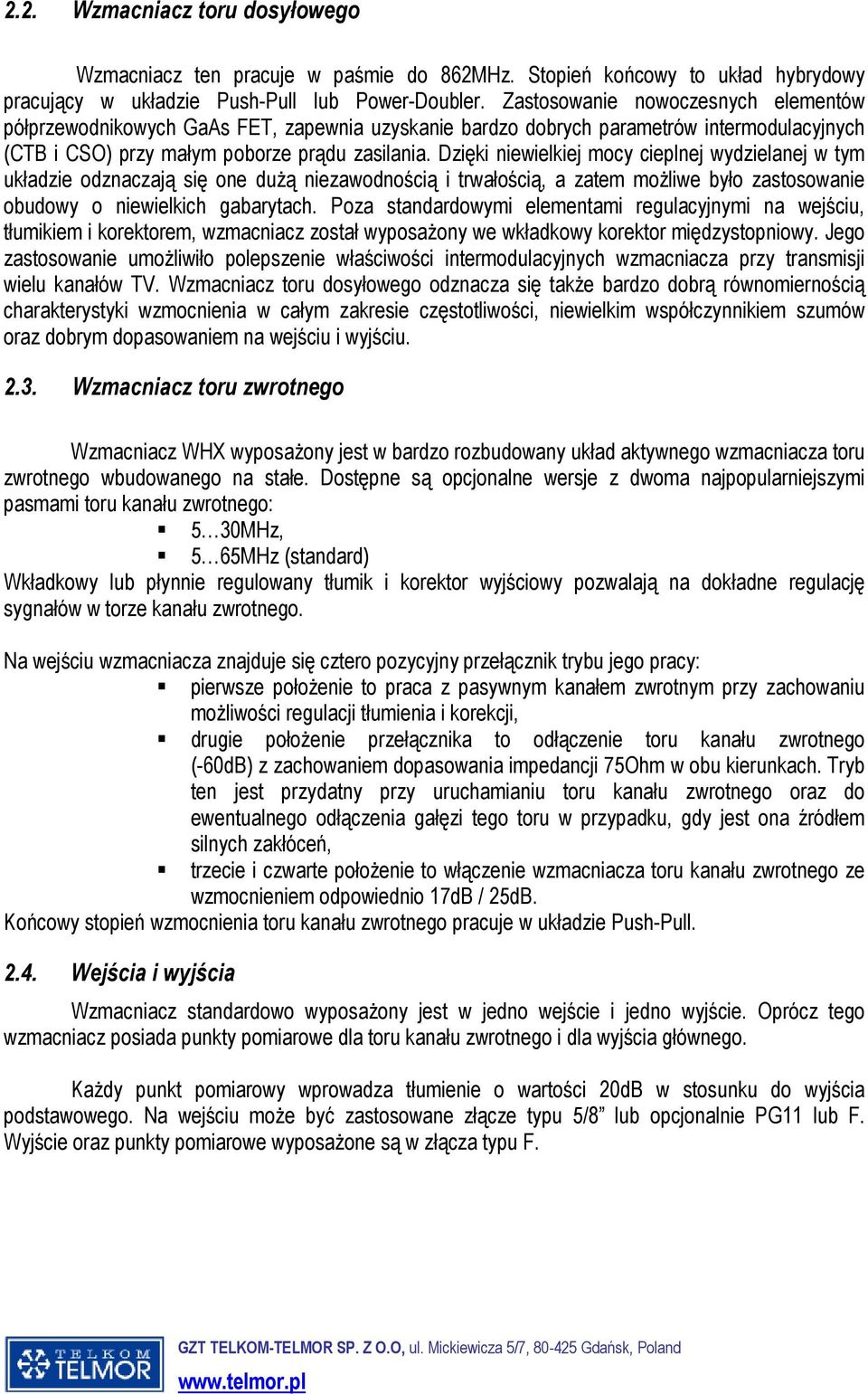 Dzięki niewielkiej mocy cieplnej wydzielanej w tym układzie odznaczają się one duŝą niezawodnością i trwałością, a zatem moŝliwe było zastosowanie obudowy o niewielkich gabarytach.