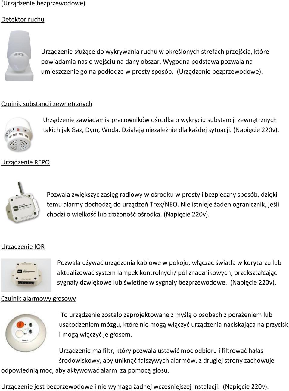 Czujnik substancji zewnętrznych Urządzenie zawiadamia pracowników ośrodka o wykryciu substancji zewnętrznych takich jak Gaz, Dym, Woda. Działają niezależnie dla każdej sytuacji. (Napięcie 220v).