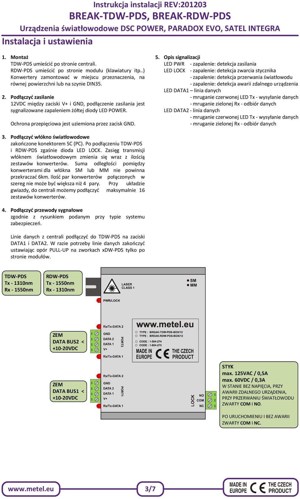 Opis signalizacji LED PWR - zapalenie: detekcja zasilania LED LOCK - zapalenie: detekcja zwarcia stycznika - zapalenie: detekcja przerwania światłowodu - zapalenie: detekcja awarii zdalnego