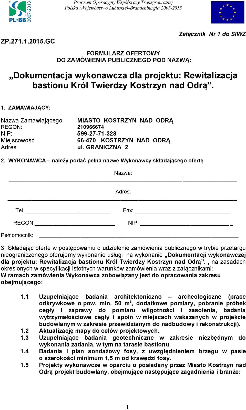 WYKONAWCA należy podać pełną nazwę Wykonawcy składającego ofertę Nazwa: Adres: Tel. REGON Fax: NIP: Pełnomocnik: 3.
