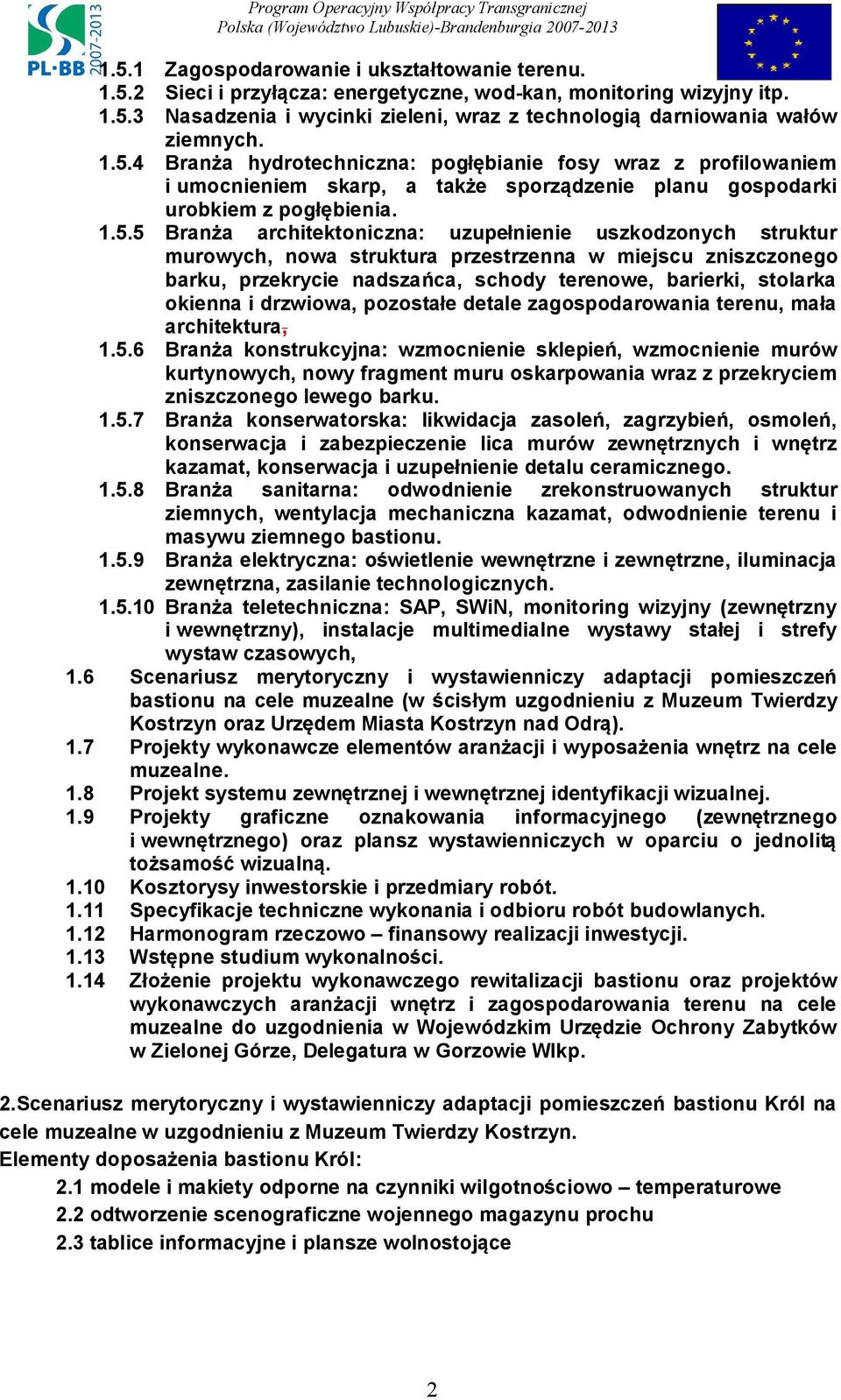 uszkodzonych struktur murowych, nowa struktura przestrzenna w miejscu zniszczonego barku, przekrycie nadszańca, schody terenowe, barierki, stolarka okienna i drzwiowa, pozostałe detale