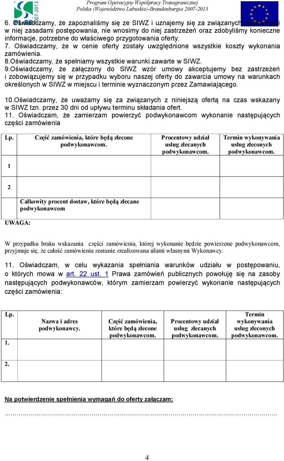 Oświadczamy, że załączony do SIWZ wzór umowy akceptujemy bez zastrzeżeń i zobowiązujemy się w przypadku wyboru naszej oferty do zawarcia umowy na warunkach określonych w SIWZ w miejscu i terminie