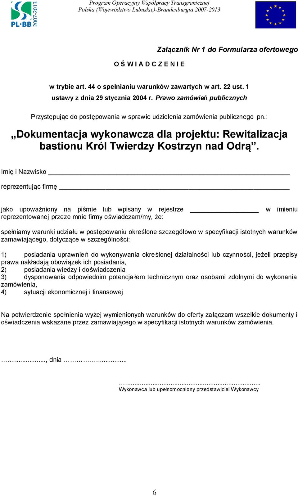 : Imię i Nazwisko reprezentując firmę jako upoważniony na piśmie lub wpisany w rejestrze reprezentowanej przeze mnie firmy oświadczam/my, że: w imieniu spełniamy warunki udziału w postępowaniu