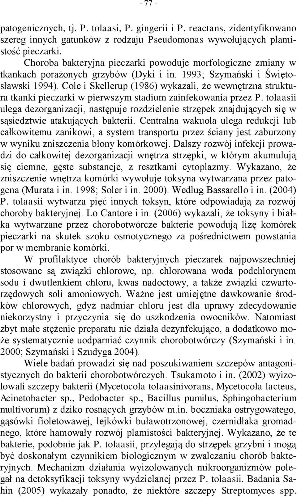 Cole i Skellerup (1986) wykazali, że wewnętrzna struktura tkanki pieczarki w pierwszym stadium zainfekowania przez P.