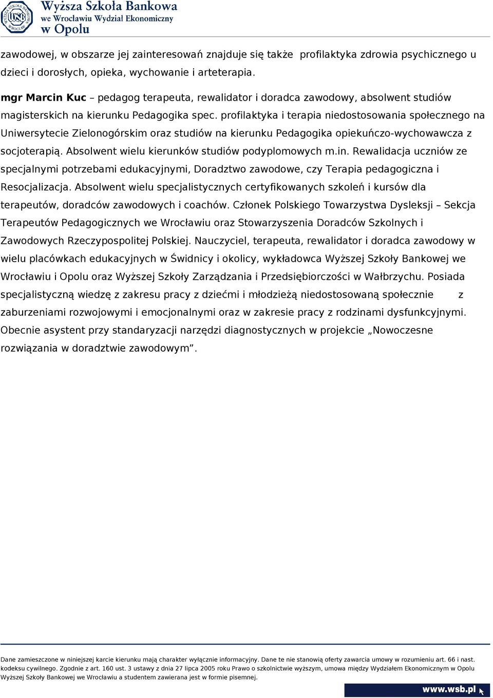 profilaktyka i terapia niedostosowania społecznego na Uniwersytecie Zielonogórskim oraz studiów na kierunku Pedagogika opiekuńczo-wychowawcza z socjoterapią.