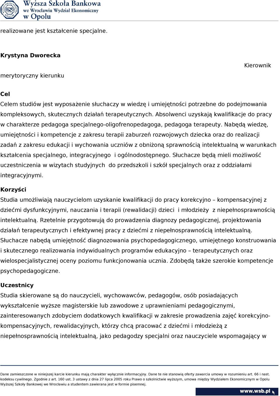 Absolwenci uzyskają kwalifikacje do pracy w charakterze pedagoga specjalnego-oligofrenopedagoga, pedagoga terapeuty.