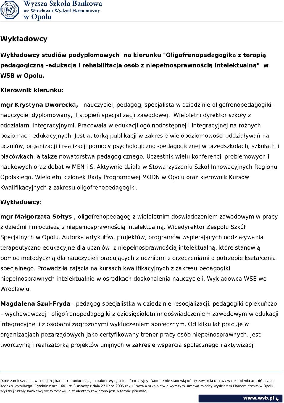 Wieloletni dyrektor szkoły z oddziałami integracyjnymi. Pracowała w edukacji ogólnodostępnej i integracyjnej na różnych poziomach edukacyjnych.