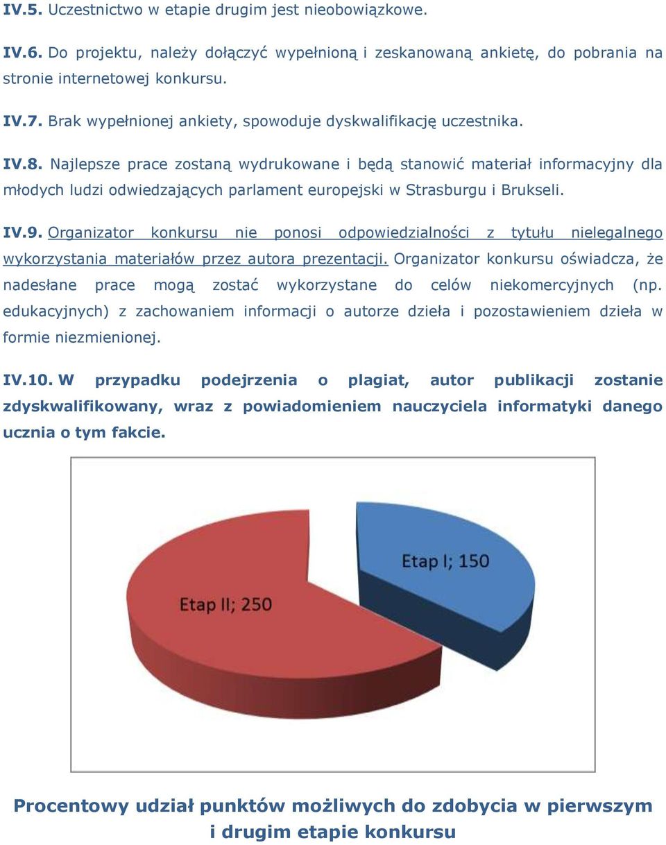 Najlepsze prace zostaną wydrukowane i będą stanowić materiał informacyjny dla młodych ludzi odwiedzających parlament europejski w Strasburgu i Brukseli. IV.9.