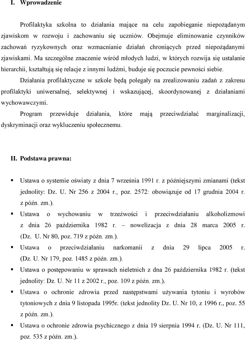 Ma szczególne znaczenie wśród młodych ludzi, w których rozwija się ustalanie hierarchii, kształtują się relacje z innymi ludźmi, buduje się poczucie pewności siebie.