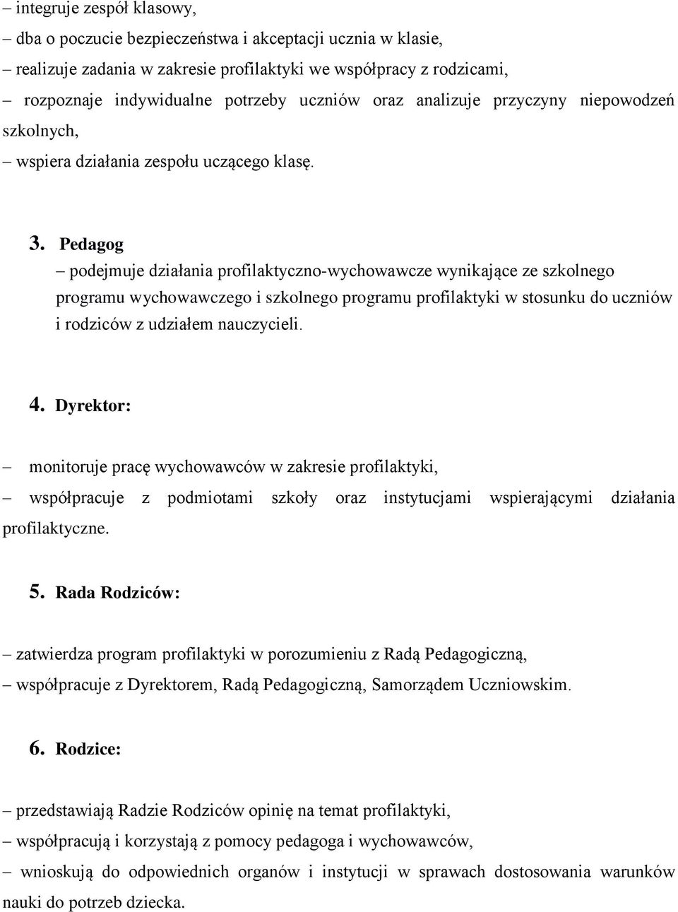 Pedagog podejmuje działania profilaktyczno-wychowawcze wynikające ze szkolnego programu wychowawczego i szkolnego programu profilaktyki w stosunku do uczniów i rodziców z udziałem nauczycieli. 4.