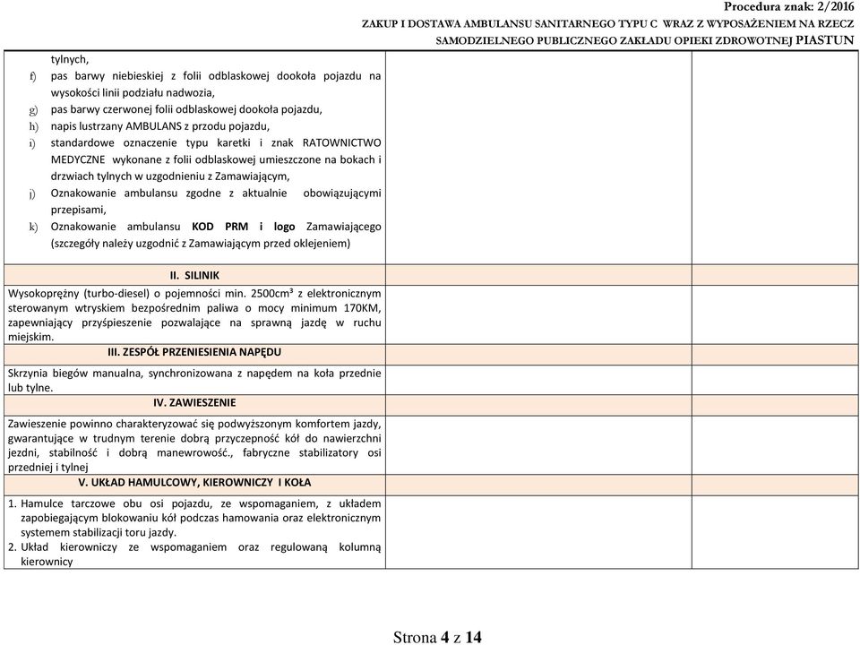 ambulansu zgodne z aktualnie obowiązującymi przepisami, k) Oznakowanie ambulansu KOD PRM i logo Zamawiającego (szczegóły należy uzgodnić z Zamawiającym przed oklejeniem) II.