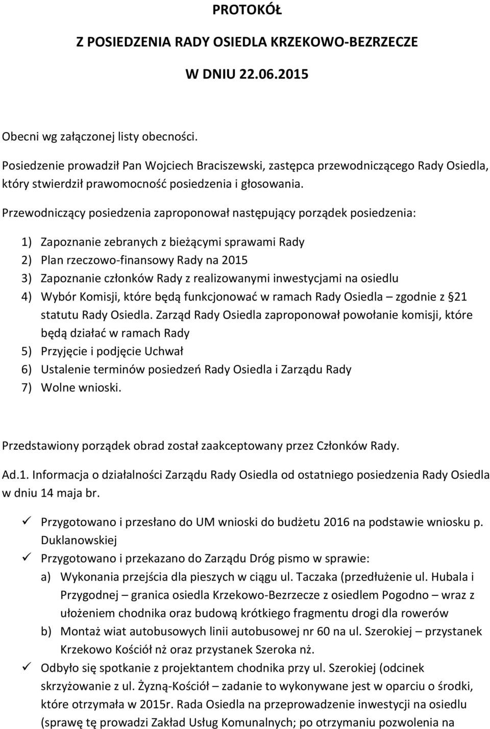 Przewodniczący posiedzenia zaproponował następujący porządek posiedzenia: 1) Zapoznanie zebranych z bieżącymi sprawami Rady 2) Plan rzeczowo-finansowy Rady na 2015 3) Zapoznanie członków Rady z
