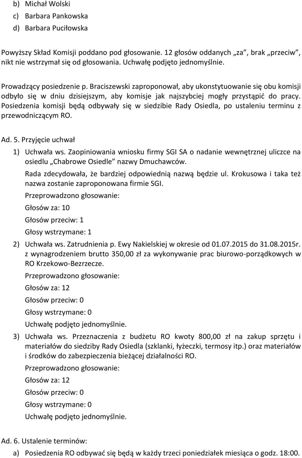 Posiedzenia komisji będą odbywały się w siedzibie Rady Osiedla, po ustaleniu terminu z przewodniczącym RO. Ad. 5. Przyjęcie uchwał 1) Uchwała ws.