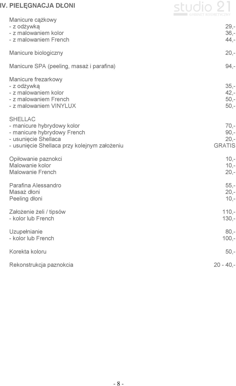 French 90,- - usunięcie Shellaca 20,- - usunięcie Shellaca przy kolejnym założeniu GRATIS Opiłowanie paznokci 10,- Malowanie kolor 10,- Malowanie French 20,- Parafina Alessandro 55,-