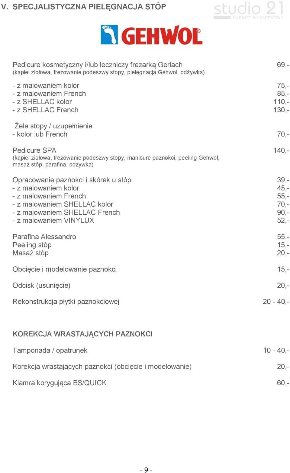 paznokci, peeling Gehwol, masaż stóp, parafina, odżywka) Opracowanie paznokci i skórek u stóp 39,- - z malowaniem kolor 45,- - z malowaniem French 55,- - z malowaniem SHELLAC kolor 70,- - z