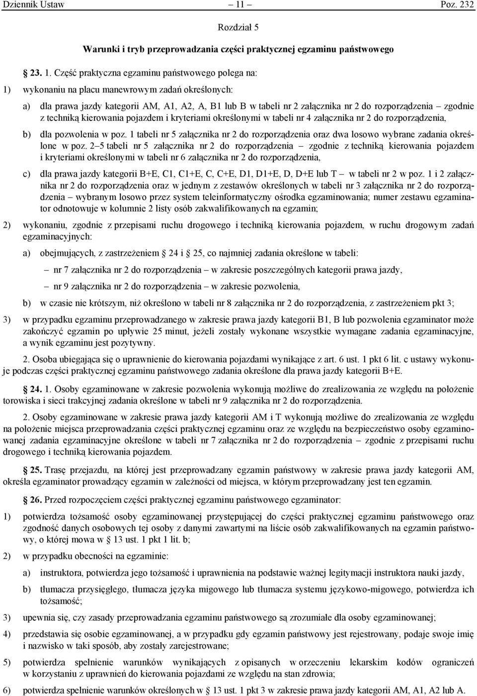 Część praktyczna egzaminu państwowego polega na: 1) wykonaniu na placu manewrowym zadań określonych: a) dla prawa jazdy kategorii AM, A1, A2, A, B1 lub B w tabeli nr 2 załącznika nr 2 do