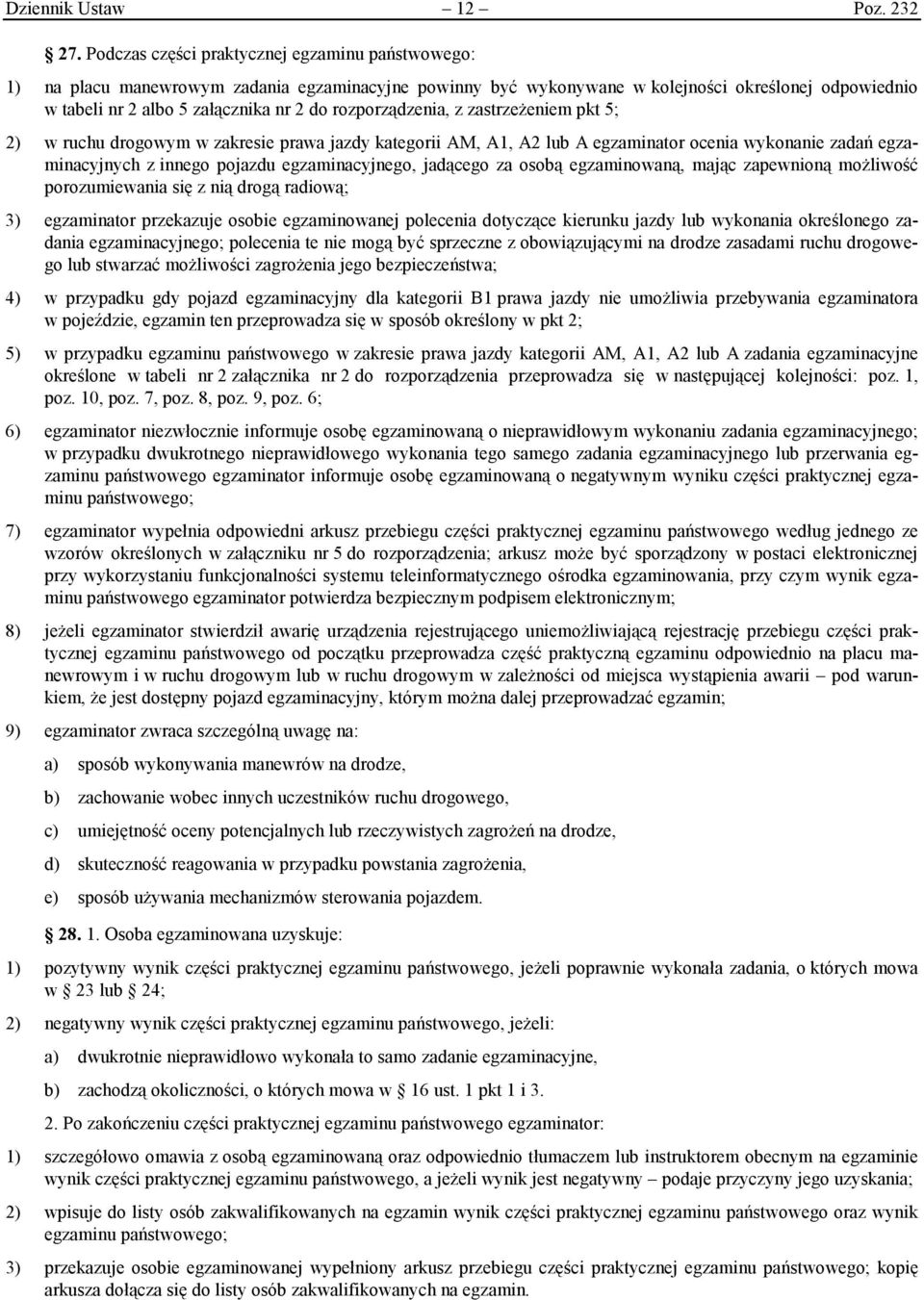 rozporządzenia, z zastrzeżeniem pkt 5; 2) w ruchu drogowym w zakresie prawa jazdy kategorii AM, A1, A2 lub A egzaminator ocenia wykonanie zadań egzaminacyjnych z innego pojazdu egzaminacyjnego,