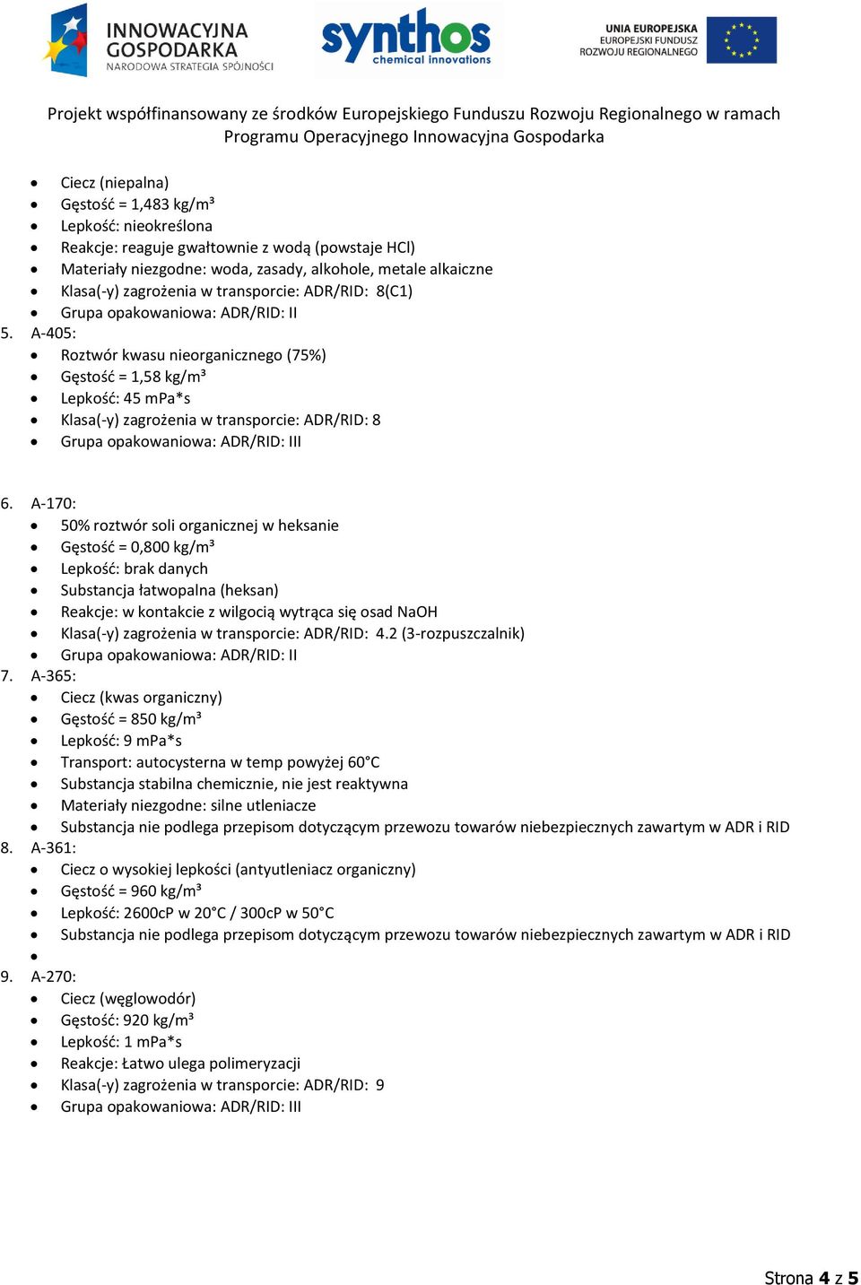 A-170: 50% roztwór soli organicznej w heksanie Gęstość = 0,800 kg/m³ Lepkość: brak danych Substancja łatwopalna (heksan) Reakcje: w kontakcie z wilgocią wytrąca się osad NaOH Klasa(-y) zagrożenia w