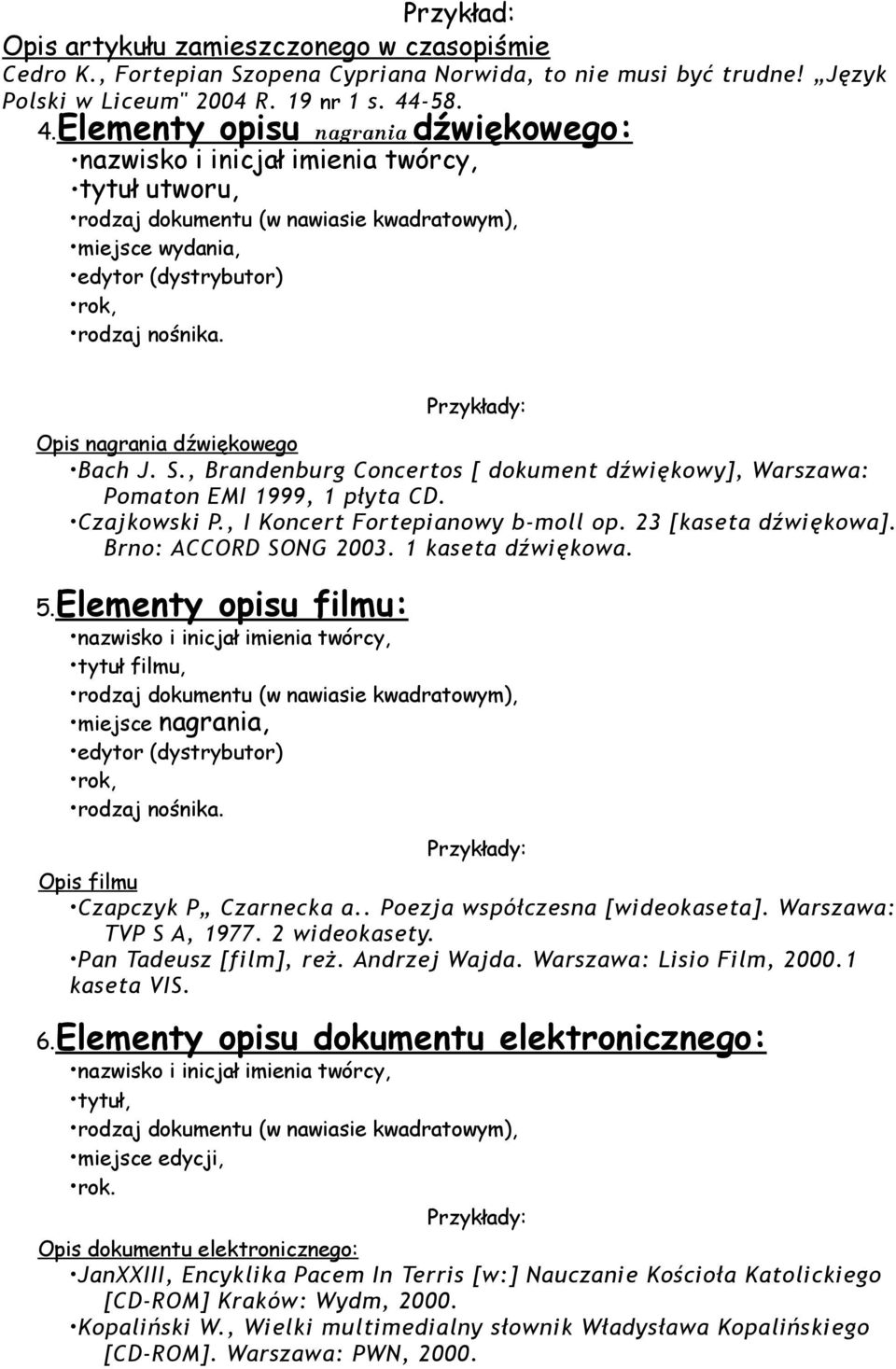 Przykłady: Opis nagrania dźwiękowego Bach J. S., Brandenburg Concertos [ dokument dźwiękowy], Warszawa: Pomaton EMI 1999, 1 płyta CD. Czajkowski P., I Koncert Fortepianowy b-moll op.