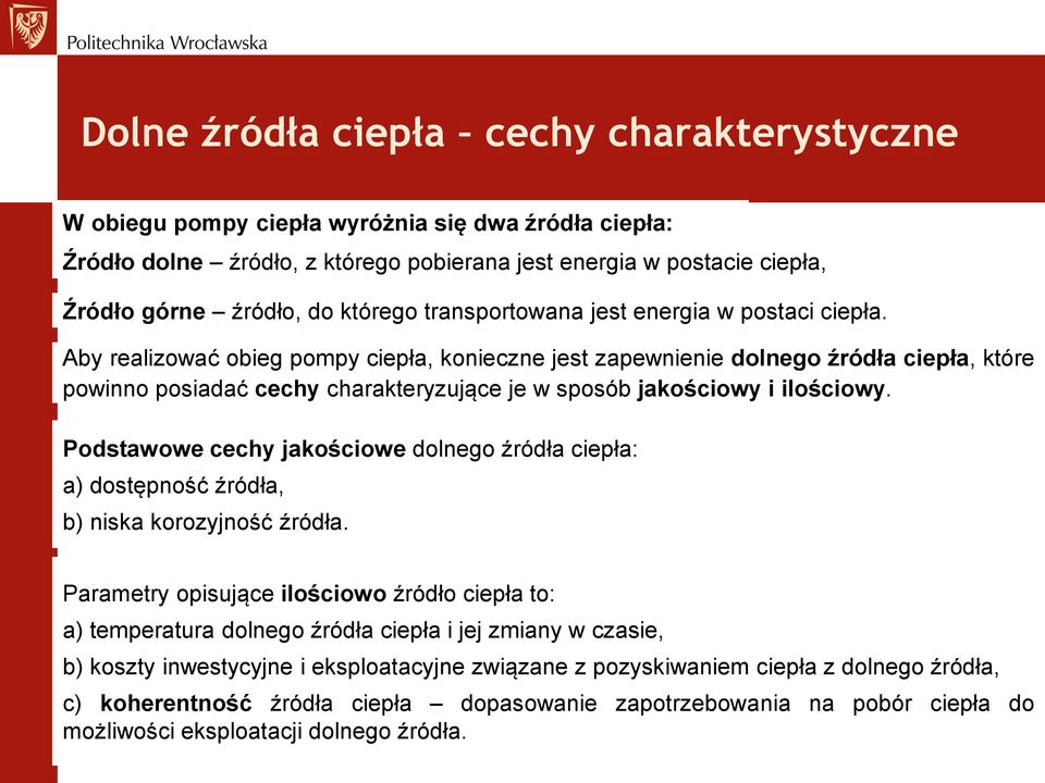 Aby realizować obieg pompy ciepła, konieczne jest zapewnienie dolnego źródła ciepła, które powinno posiadać cechy charakteryzujące je w sposób jakościowy i ilościowy.