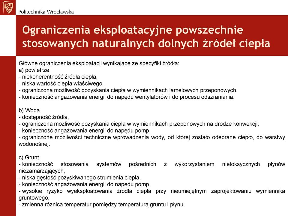 b) Woda - dostępność źródła, - ograniczona możliwość pozyskania ciepła w wymiennikach przeponowych na drodze konwekcji, - konieczność angażowania energii do napędu pomp, - ograniczone możliwości