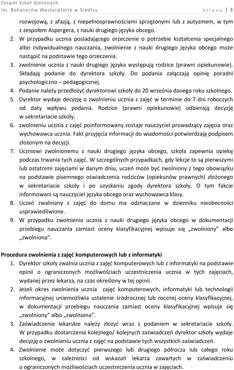 zwolnienie ucznia z nauki drugiego języka występują rodzice (prawni opiekunowie). Składają podanie do dyrektora szkoły. Do podania załączają opinię poradni psychologiczno pedagogicznej. 4.