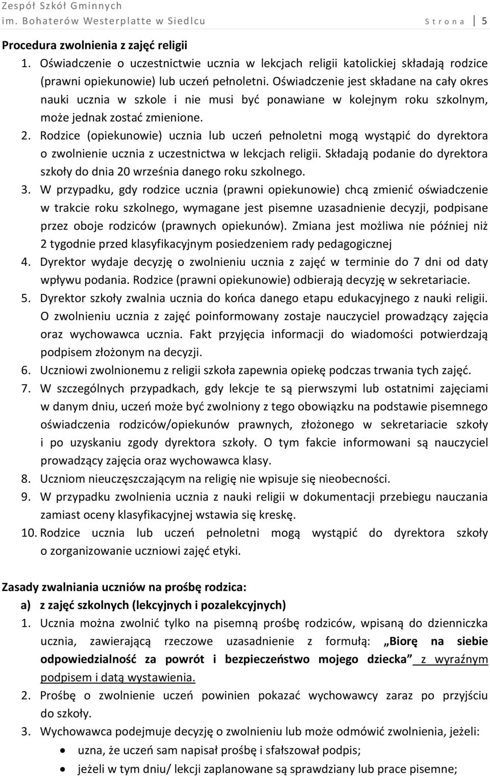 Oświadczenie jest składane na cały okres nauki ucznia w szkole i nie musi być ponawiane w kolejnym roku szkolnym, może jednak zostać zmienione. 2.