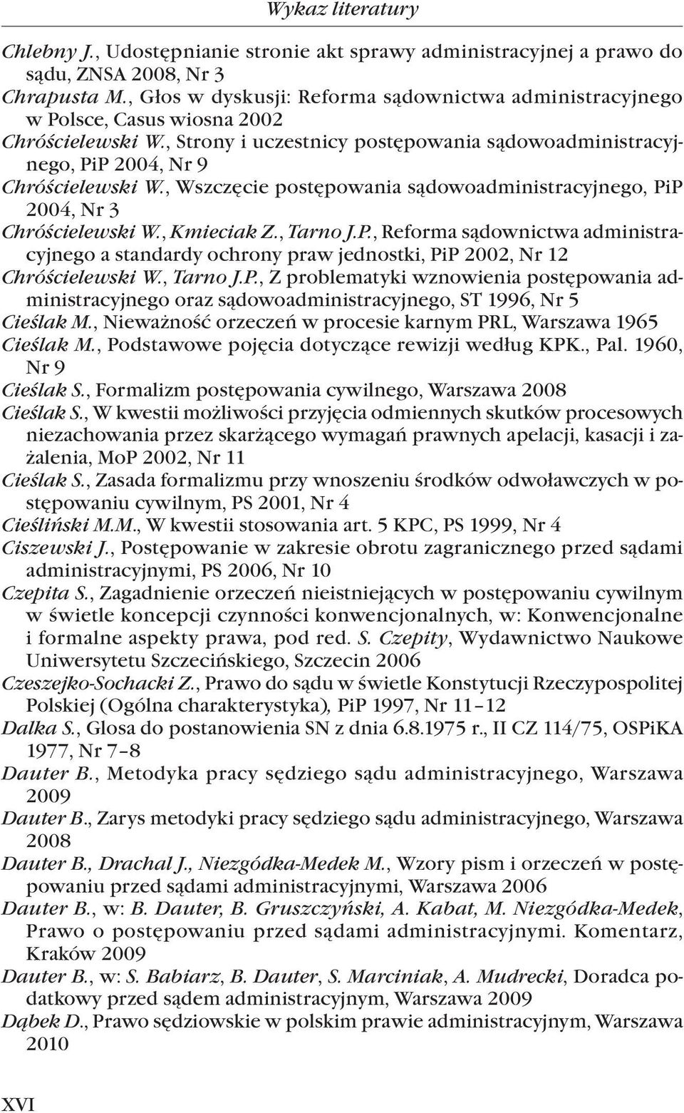 , Wszczęcie postępowania sądowoadministracyjnego, PiP 2004, Nr 3 Chróścielewski W., Kmieciak Z., Tarno J.P., Reforma sądownictwa administracyjnego a standardy ochrony praw jednostki, PiP 2002, Nr 12 Chróścielewski W.
