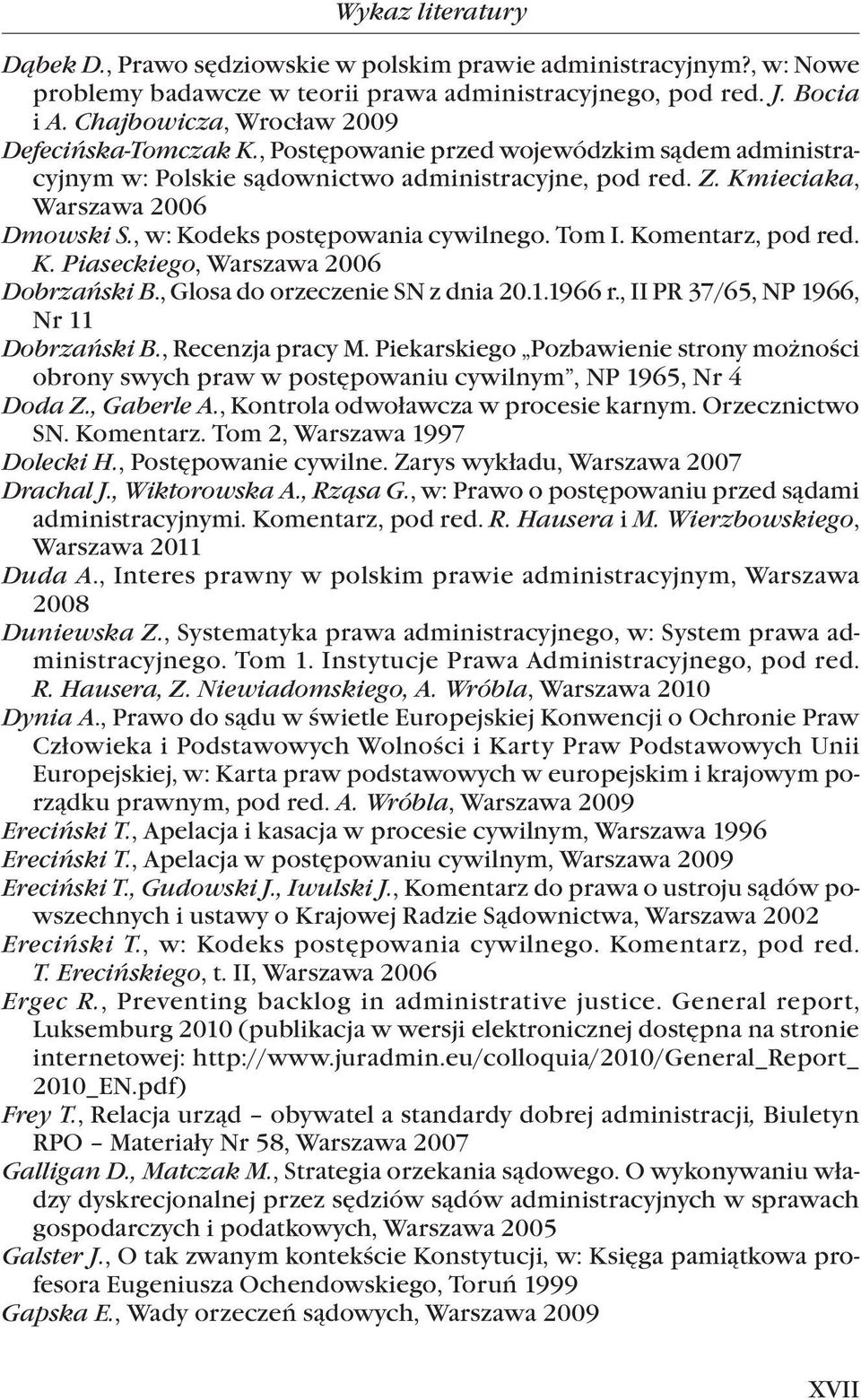 , w: Kodeks postępowania cywilnego. Tom I. Komentarz, pod red. K. Piaseckiego, Warszawa 2006 Dobrzański B., Glosa do orzeczenie SN z dnia 20.1.1966 r., II PR 37/65, NP 1966, Nr 11 Dobrzański B.