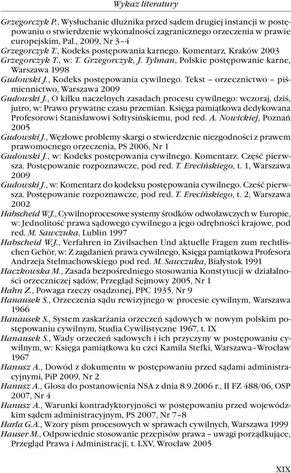 , Kodeks postępowania cywilnego. Tekst orzecznictwo piśmiennictwo, Warszawa 2009 Gudowski J., O kilku naczelnych zasadach procesu cywilnego: wczoraj, dziś, jutro, w: Prawo prywatne czasu przemian.