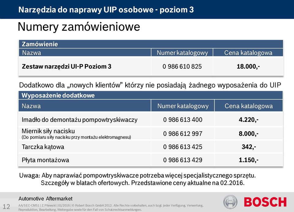 demontażu pompowtryskiwaczy 0 986 613 400 4.220,- Miernik siły nacisku (Do pomiaru siły nacisku przy montażu elektromagnesu) 0 986 612 997 8.