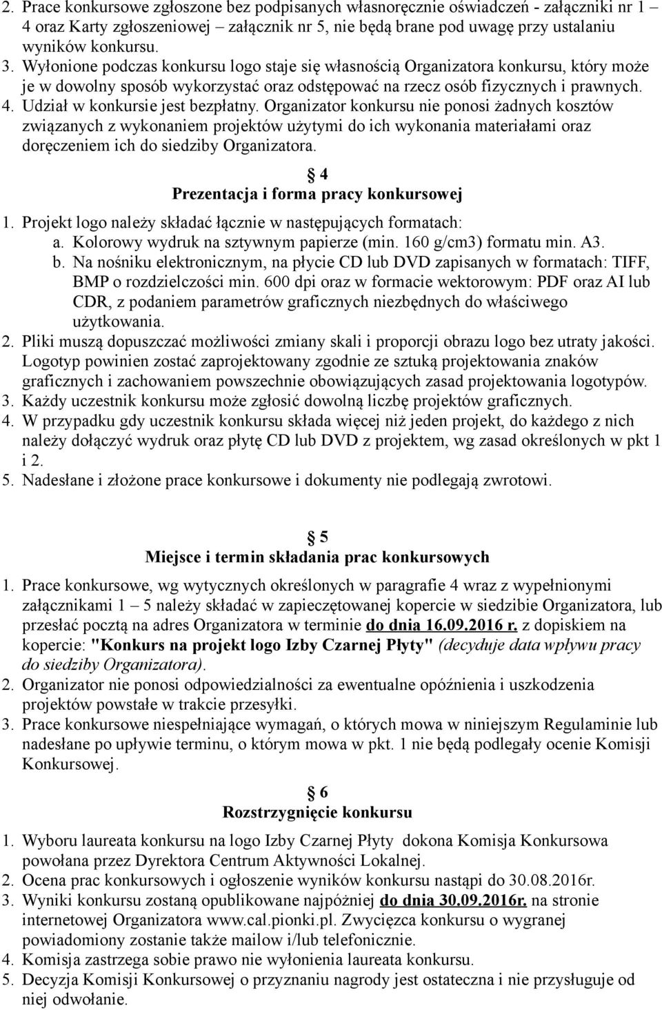 Udział w konkursie jest bezpłatny. Organizator konkursu nie ponosi żadnych kosztów związanych z wykonaniem projektów użytymi do ich wykonania materiałami oraz doręczeniem ich do siedziby Organizatora.