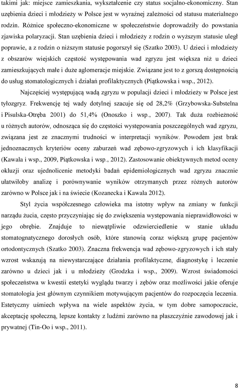 Stan uzębienia dzieci i młodzieży z rodzin o wyższym statusie uległ poprawie, a z rodzin o niższym statusie pogorszył się (Szatko 2003).