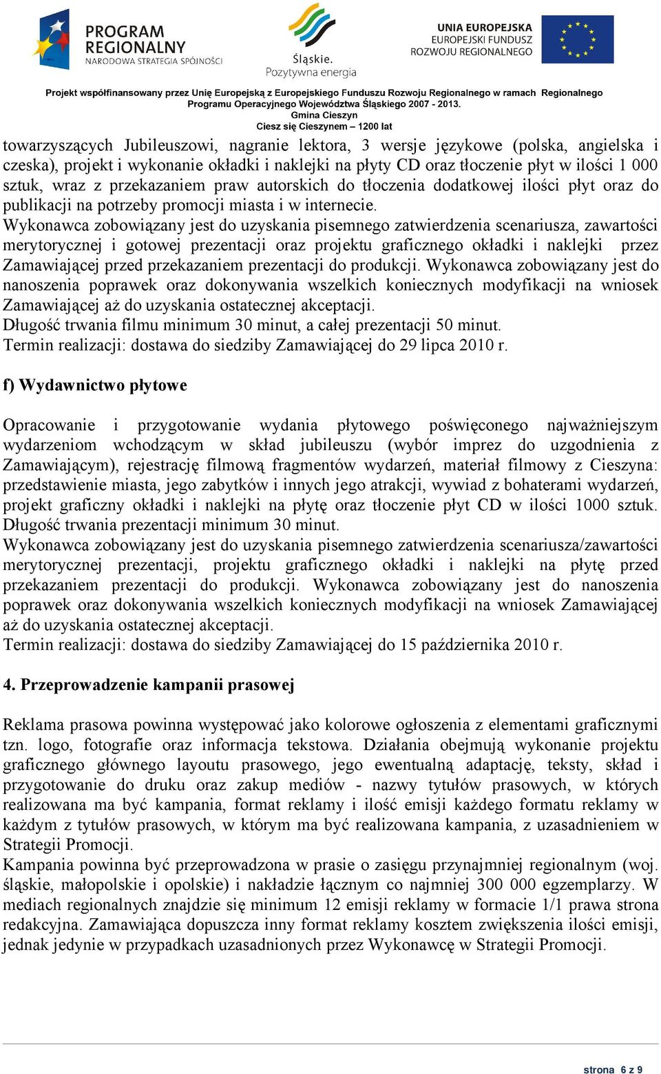 Wykonawca zobowiązany jest do uzyskania pisemnego zatwierdzenia scenariusza, zawartości merytorycznej i gotowej prezentacji oraz projektu graficznego okładki i naklejki przez Zamawiającej przed