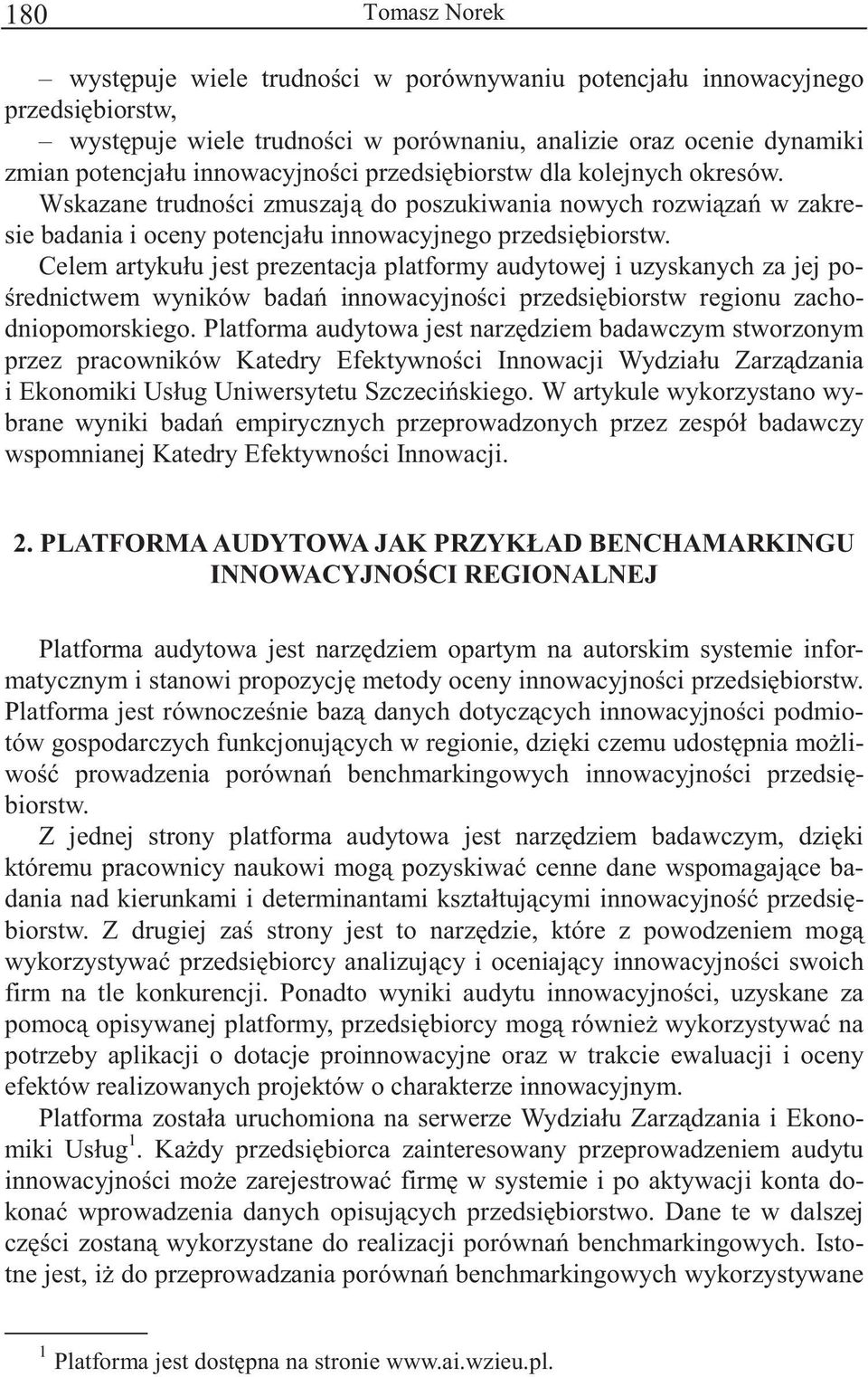 Celem artykułu jest prezentacja platformy audytowej i uzyskanych za jej po- rednictwem wyników bada innowacyjnoci przedsibiorstw regionu zachodniopomorskiego.