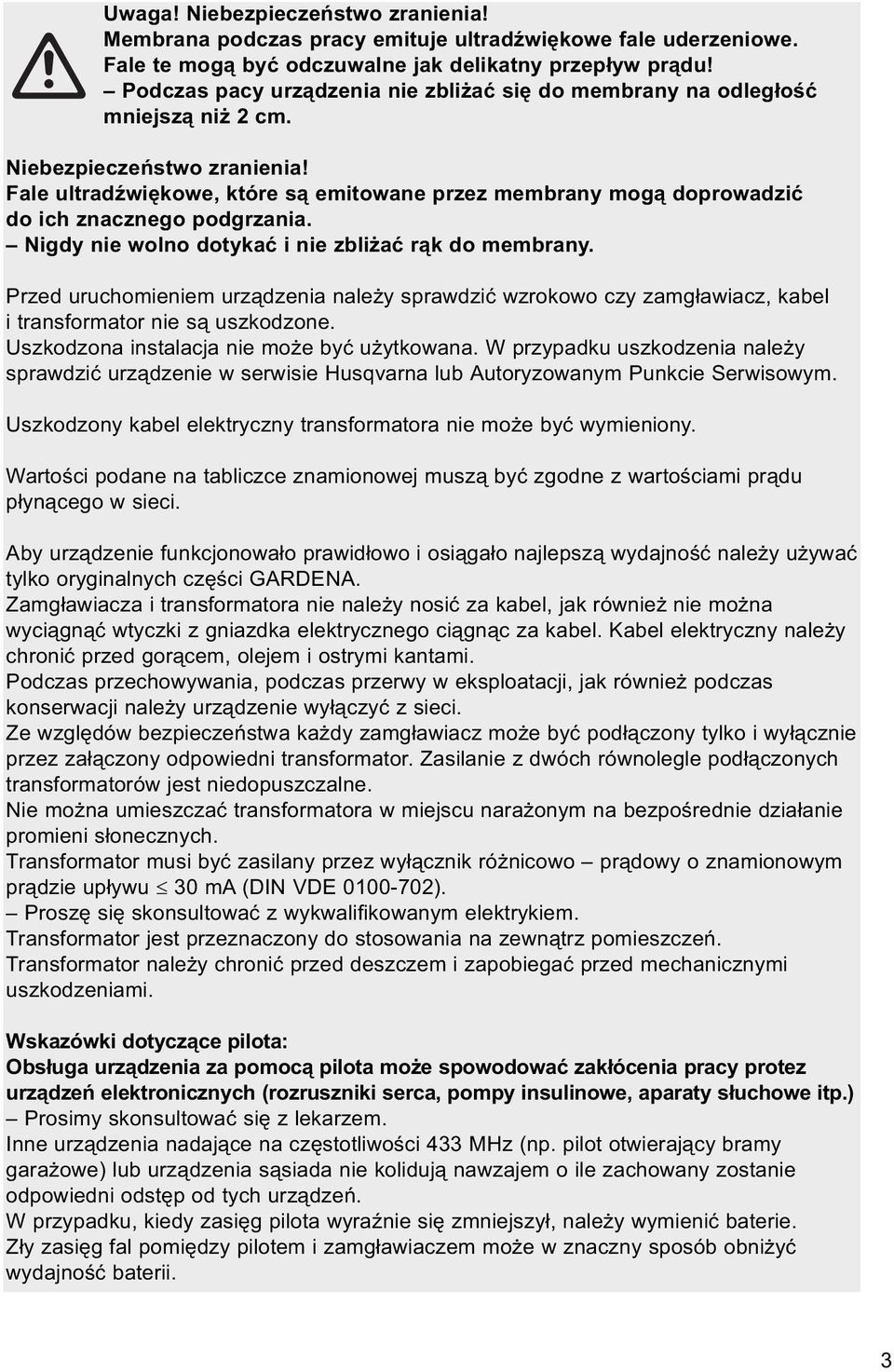 Fale ultradźwiękowe, które są emitowane przez membrany mogą doprowadzić do ich znacznego podgrzania. Nigdy nie wolno dotykać i nie zbliżać rąk do membrany.