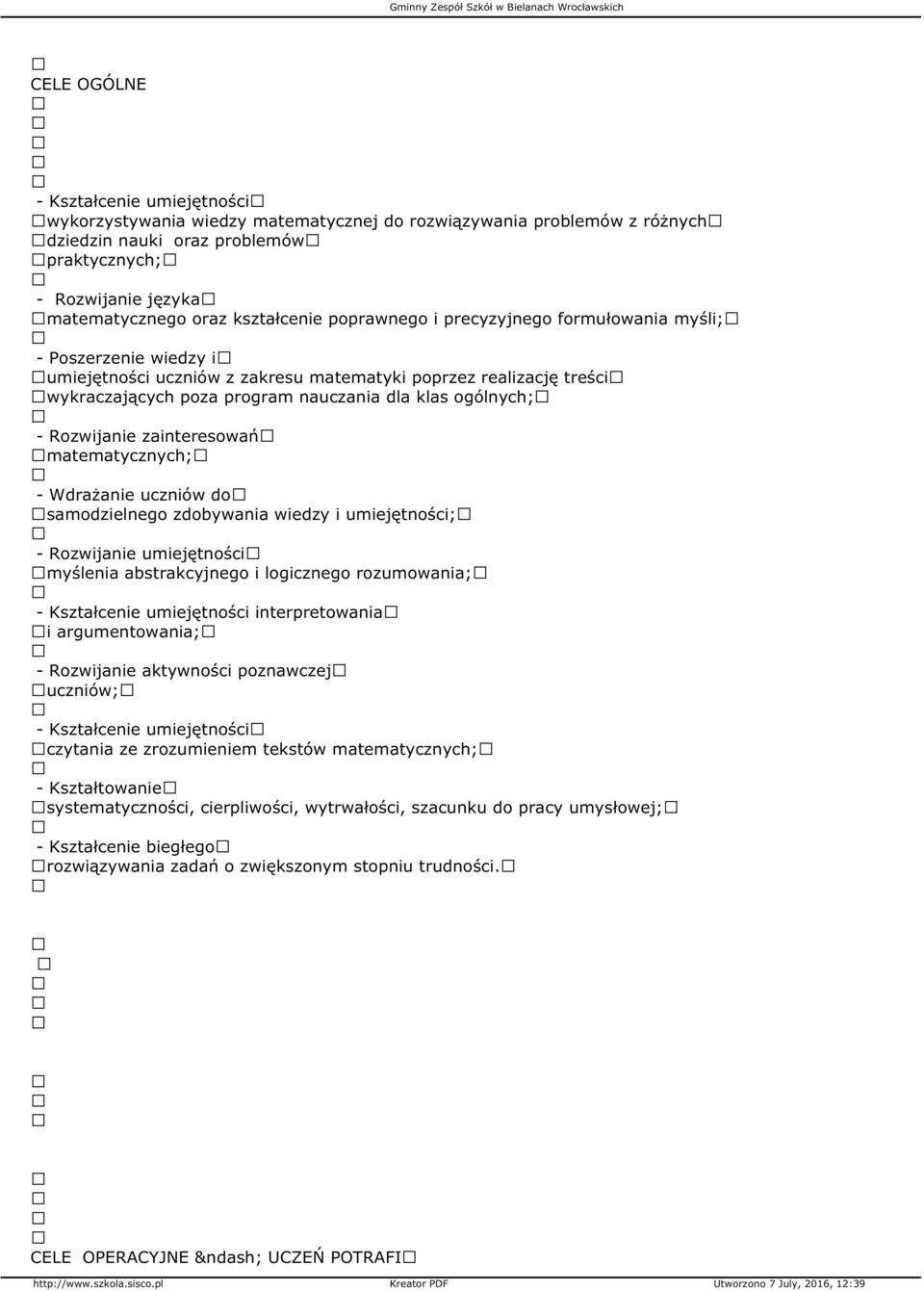 ogólnych; - Rozwijanie zainteresowań matematycznych; - Wdrażanie uczniów do samodzielnego zdobywania wiedzy i umiejętności; - Rozwijanie umiejętności myślenia abstrakcyjnego i logicznego rozumowania;