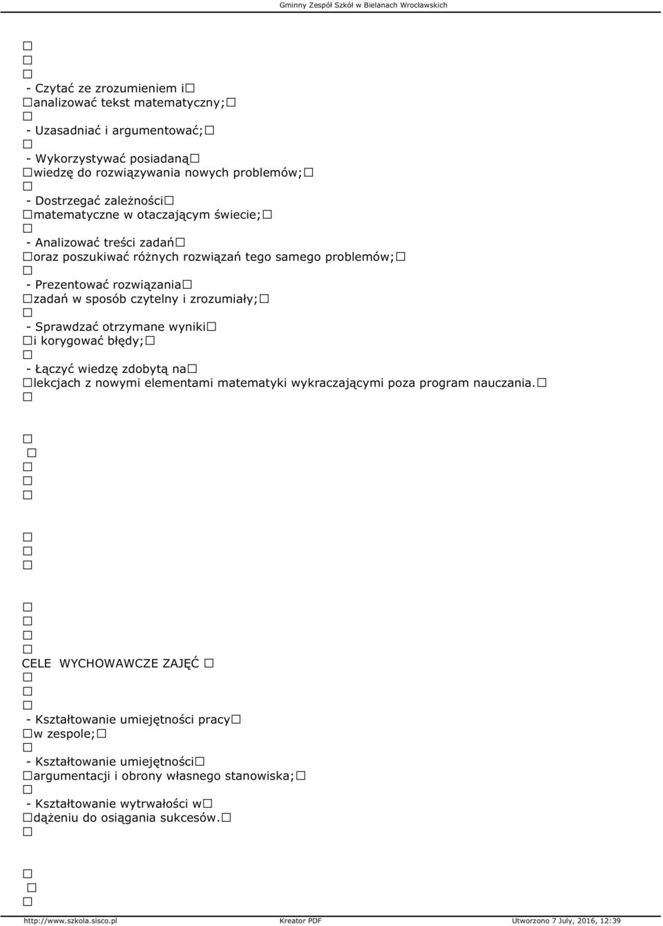 zrozumiały; - Sprawdzać otrzymane wyniki i korygować błędy; - Łączyć wiedzę zdobytą na lekcjach z nowymi elementami matematyki wykraczającymi poza program nauczania.