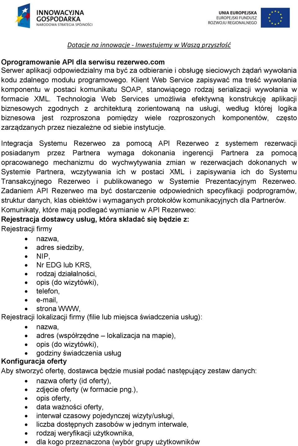 Technologia Web Services umożliwia efektywną konstrukcję aplikacji biznesowych zgodnych z architekturą zorientowaną na usługi, według której logika biznesowa jest rozproszona pomiędzy wiele