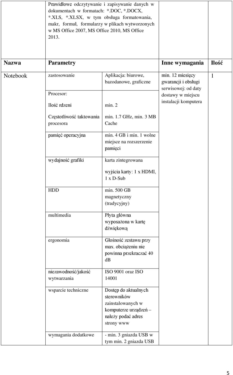 Notebook zastosowanie Aplikacja: biurowe, bazodanowe, graficzne Procesor: Ilość rdzeni min. 2 min.