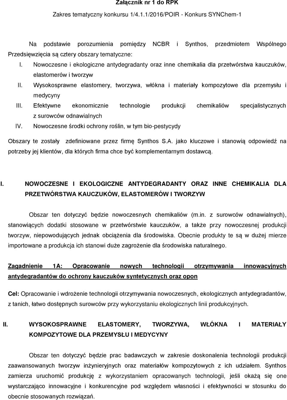 Wysokosprawne elastomery, tworzywa, włókna i materiały kompozytowe dla przemysłu i medycyny III. Efektywne ekonomicznie technologie produkcji chemikaliów specjalistycznych z surowców odnawialnych IV.