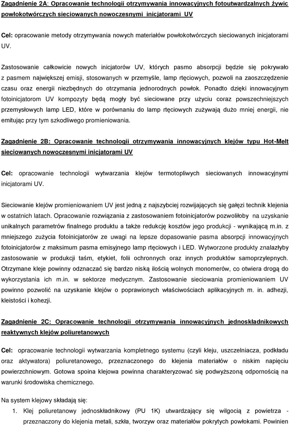 Zastosowanie całkowicie nowych inicjatorów UV, których pasmo absorpcji będzie się pokrywało z pasmem największej emisji, stosowanych w przemyśle, lamp rtęciowych, pozwoli na zaoszczędzenie czasu oraz
