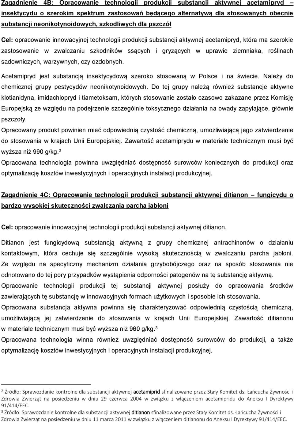 gryzących w uprawie ziemniaka, roślinach sadowniczych, warzywnych, czy ozdobnych. Acetamipryd jest substancją insektycydową szeroko stosowaną w Polsce i na świecie.