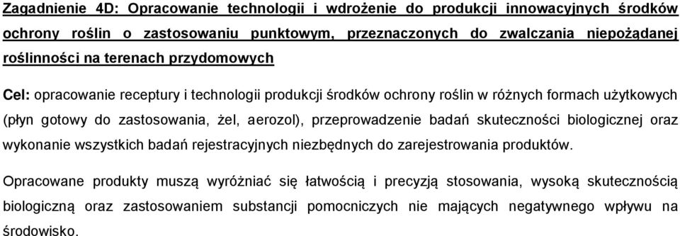 żel, aerozol), przeprowadzenie badań skuteczności biologicznej oraz wykonanie wszystkich badań rejestracyjnych niezbędnych do zarejestrowania produktów.