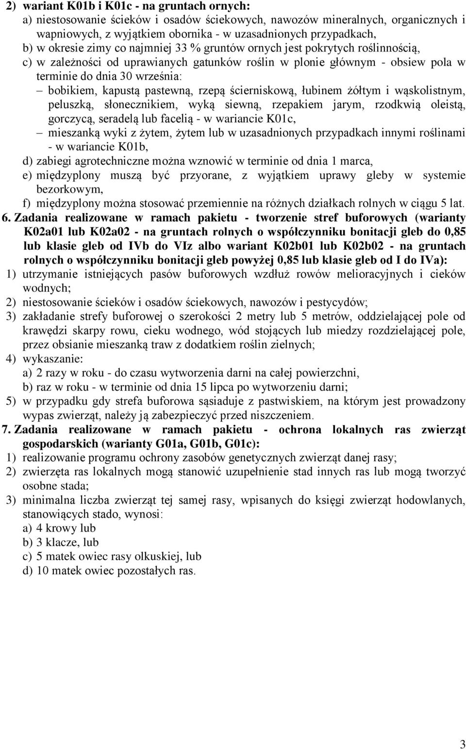 kapustą pastewną, rzepą ścierniskową, łubinem żółtym i wąskolistnym, peluszką, słonecznikiem, wyką siewną, rzepakiem jarym, rzodkwią oleistą, gorczycą, seradelą lub facelią - w wariancie K01c,
