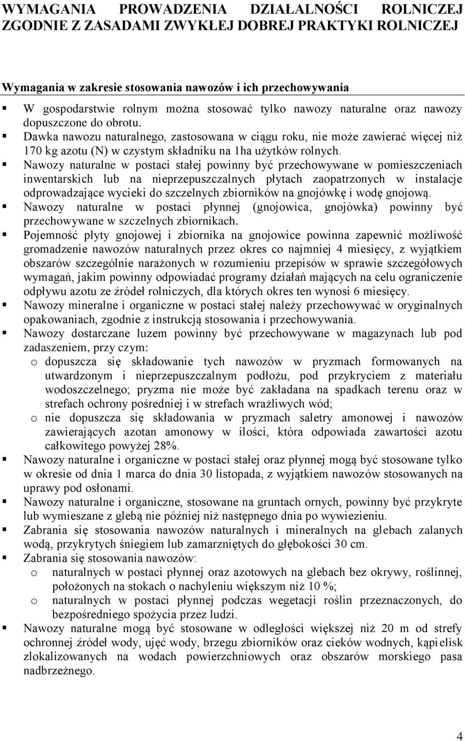 Nawozy naturalne w postaci stałej powinny być przechowywane w pomieszczeniach inwentarskich lub na nieprzepuszczalnych płytach zaopatrzonych w instalacje odprowadzające wycieki do szczelnych