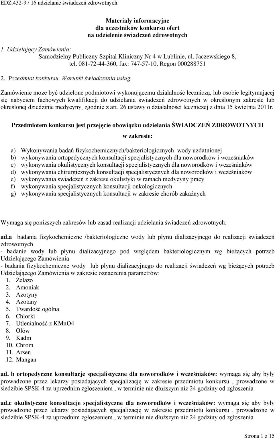 Zamówienie może być udzielone podmiotowi wykonującemu działalność leczniczą, lub osobie legitymującej się nabyciem fachowych kwalifikacji do udzielania świadczeń zdrowotnych w określonym zakresie lub
