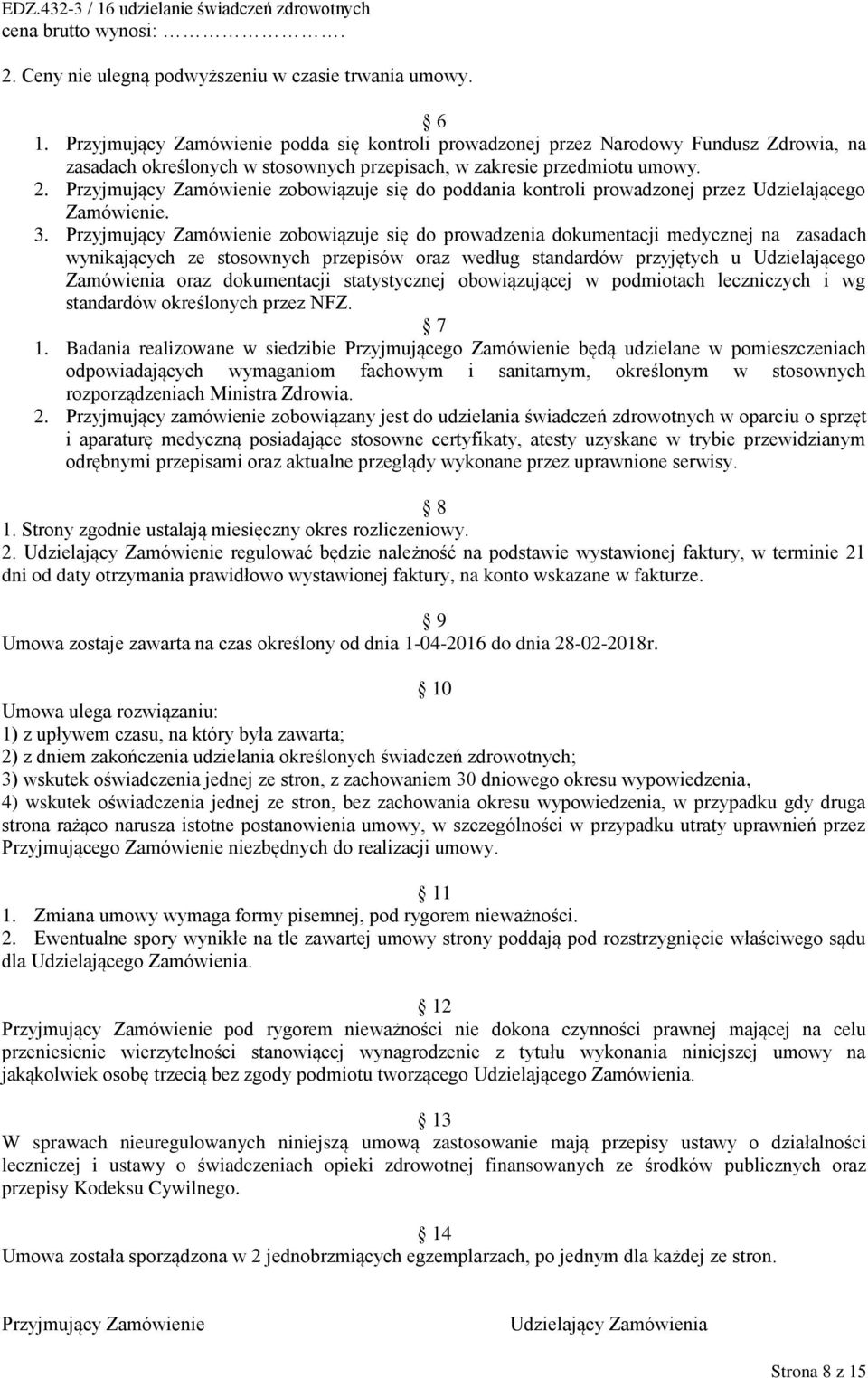 Przyjmujący Zamówienie zobowiązuje się do poddania kontroli prowadzonej przez Udzielającego Zamówienie. 3.